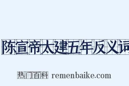 陈宣帝太建五年反义词是什么意思的图片